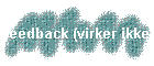Feedback (virker ikke)